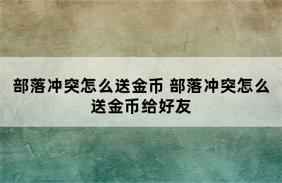 部落冲突怎么送金币 部落冲突怎么送金币给好友